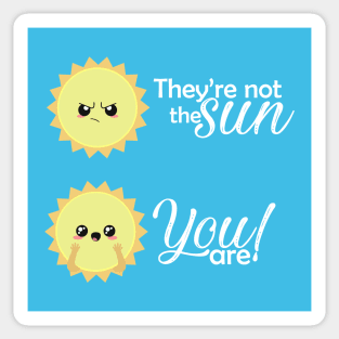 They not the sun, you are Sticker